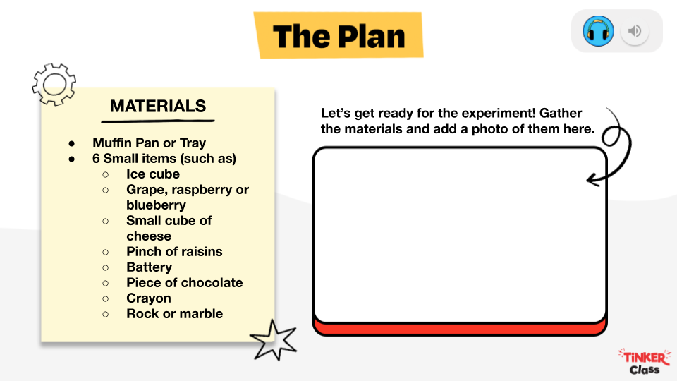 The text, "The Plan. Materials: Muffin pan or small tray, 6 small items (such as) ice cube, grape, raspberry or blueberry, small cube of cheese, pinch of raisins, battery, piece of chocolate, crayon, rock or marble. Let's get ready for the experiment! Gather the materials and add a photo of them here." There is space for a photo below the text.